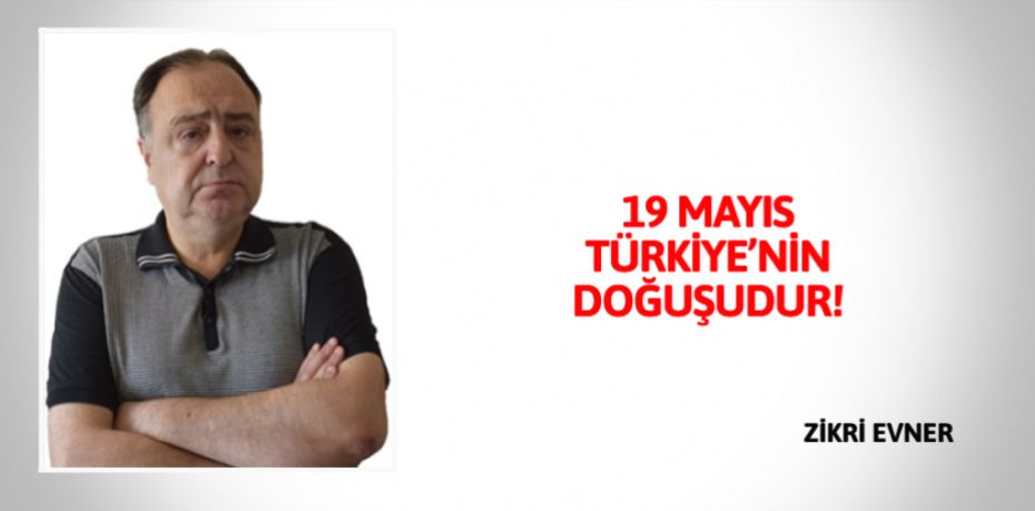 19 MAYIS TÜRKİYE’NİN DOĞUŞUDUR!
