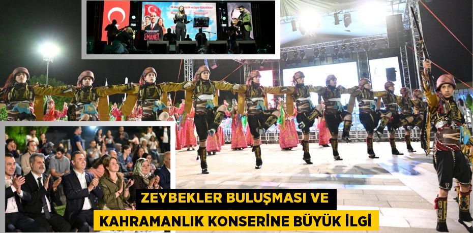 ZEYBEKLER BULUŞMASI VE KAHRAMANLIK KONSERİNE BÜYÜK İLGİ