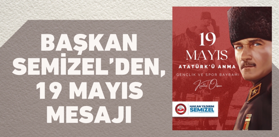 BAŞKAN SEMİZEL’DEN, 19 MAYIS MESAJI