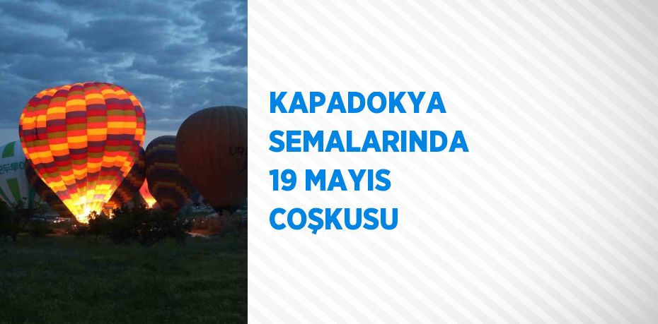 KAPADOKYA SEMALARINDA 19 MAYIS COŞKUSU