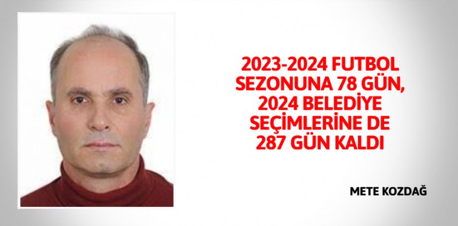 2023-2024 FUTBOL SEZONUNA 78 GÜN, 2024 BELEDİYE SEÇİMLERİNE DE 287 GÜN KALDI