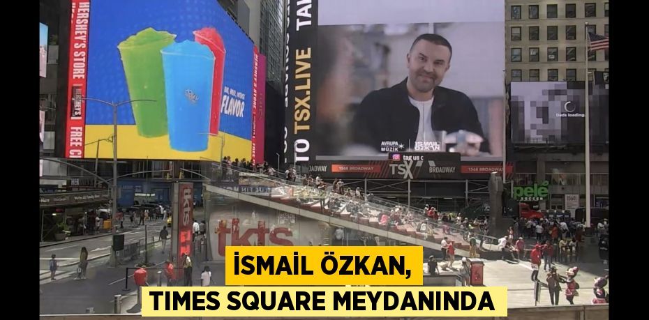 İSMAİL ÖZKAN, TIMES SQUARE MEYDANINDA