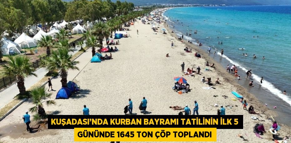 KUŞADASI’NDA KURBAN BAYRAMI TATİLİNİN İLK 5 GÜNÜNDE 1645 TON ÇÖP TOPLANDI