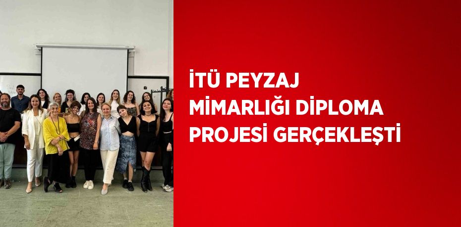 İTÜ PEYZAJ MİMARLIĞI DİPLOMA PROJESİ GERÇEKLEŞTİ