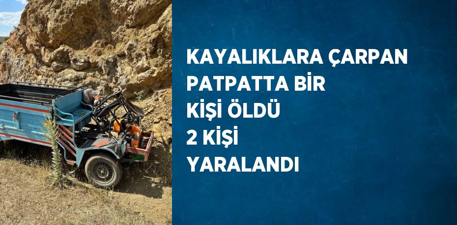 KAYALIKLARA ÇARPAN PATPATTA BİR KİŞİ ÖLDÜ 2 KİŞİ YARALANDI