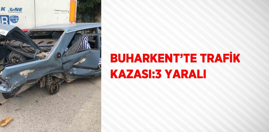 BUHARKENT’TE TRAFİK KAZASI:3 YARALI