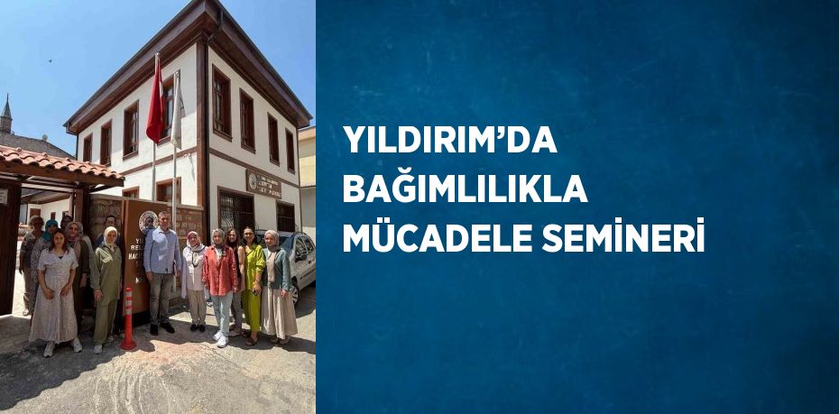 YILDIRIM’DA BAĞIMLILIKLA MÜCADELE SEMİNERİ