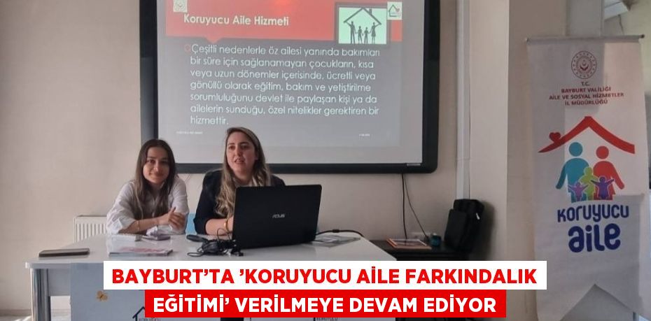 BAYBURT’TA ’KORUYUCU AİLE FARKINDALIK EĞİTİMİ’ VERİLMEYE DEVAM EDİYOR