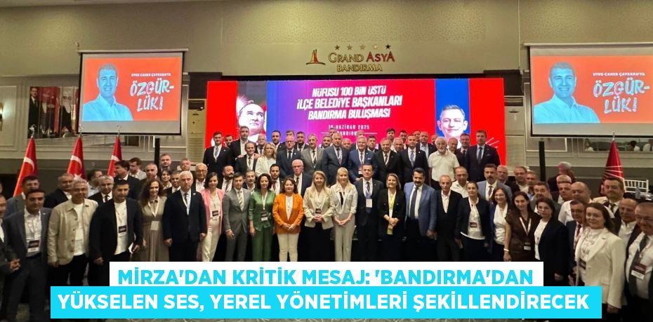 Mirza'dan Kritik Mesaj: 'Bandırma'dan Yükselen Ses, Yerel Yönetimleri Şekillendirecek