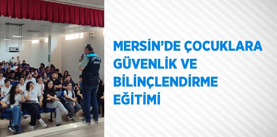 MERSİN’DE ÇOCUKLARA GÜVENLİK VE BİLİNÇLENDİRME EĞİTİMİ
