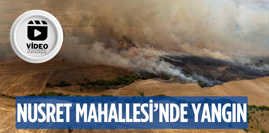 Nusret Mahallesi’nde yangın