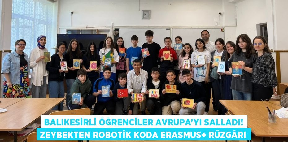 Balıkesirli Öğrenciler Avrupa'yı Salladı! Zeybekten Robotik Koda Erasmus+ Rüzgârı