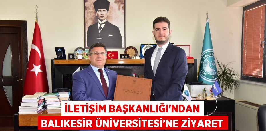 İLETİŞİM BAŞKANLIĞI'NDAN BALIKESİR ÜNİVERSİTESİ'NE ZİYARET