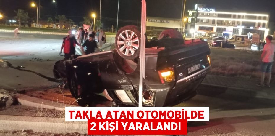 TAKLA ATAN OTOMOBİLDE 2 KİŞİ YARALANDI