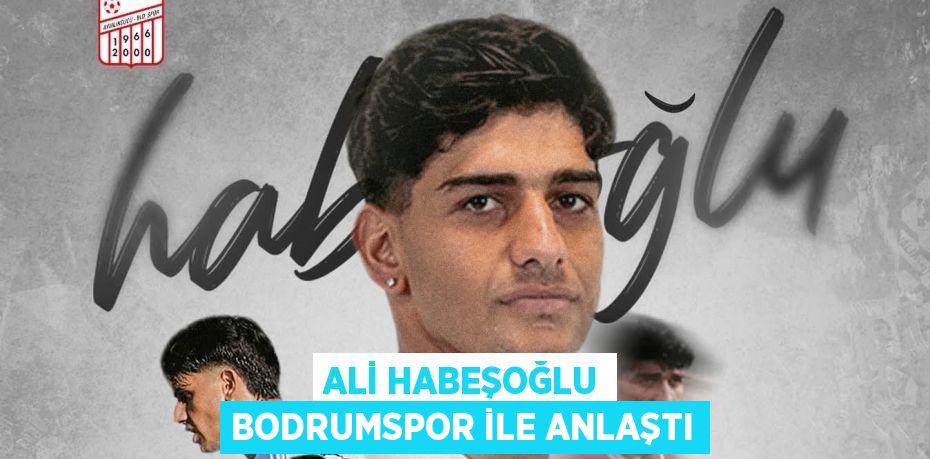 ALİ HABEŞOĞLU BODRUMSPOR İLE ANLAŞTI