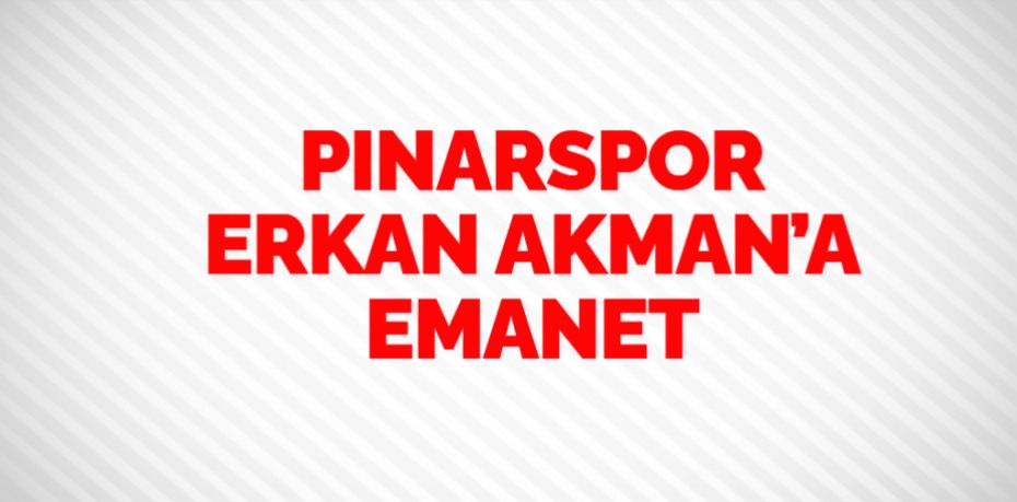 PINARSPOR ERKAN AKMAN’A EMANET