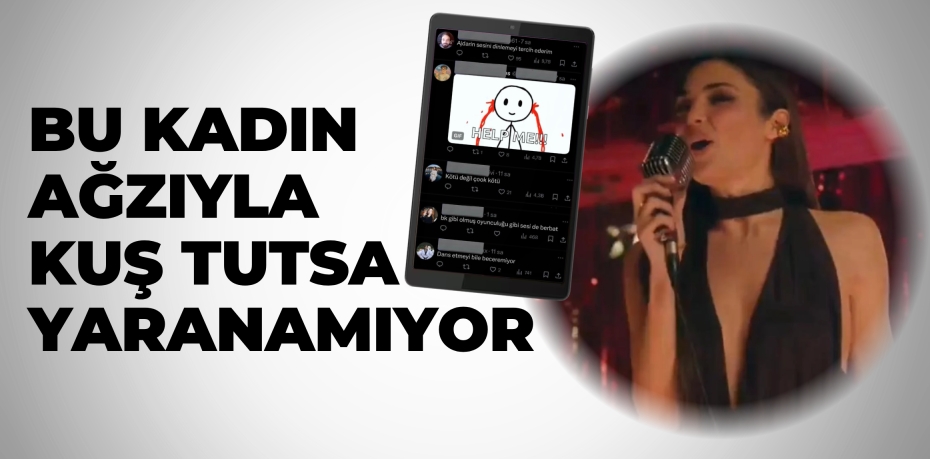 BU KADIN AĞZIYLA KUŞ TUTSA YARANAMIYOR