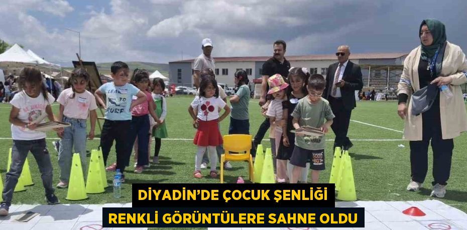 DİYADİN’DE ÇOCUK ŞENLİĞİ RENKLİ GÖRÜNTÜLERE SAHNE OLDU