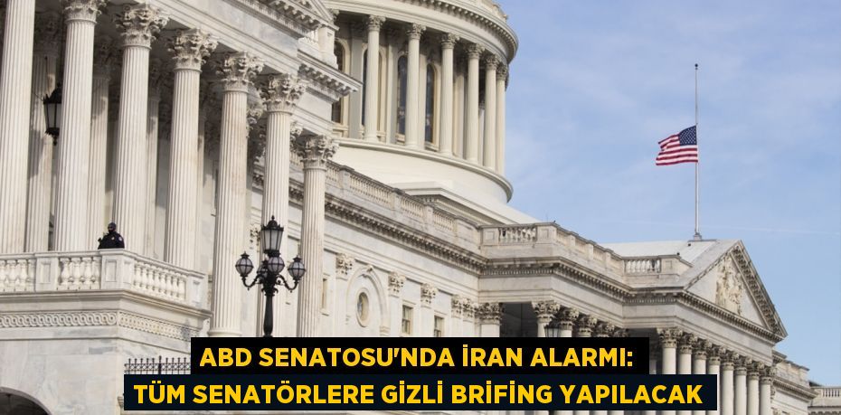 ABD SENATOSU’NDA İRAN ALARMI: TÜM SENATÖRLERE GİZLİ BRİFİNG YAPILACAK