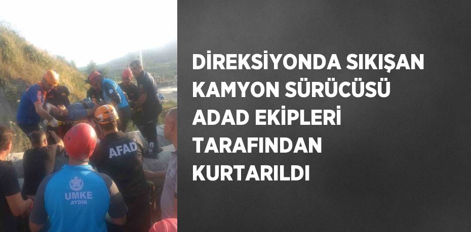 DİREKSİYONDA SIKIŞAN KAMYON SÜRÜCÜSÜ ADAD EKİPLERİ TARAFINDAN KURTARILDI