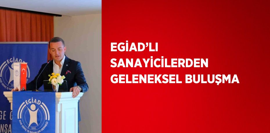 EGİAD’LI SANAYİCİLERDEN GELENEKSEL BULUŞMA