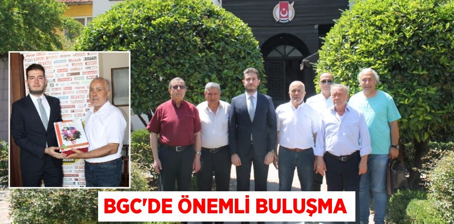 BGC'DE ÖNEMLİ BULUŞMA