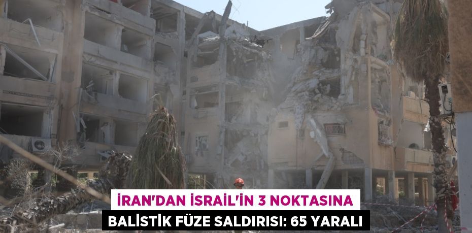 İran'dan İsrail'in 3 noktasına balistik füze saldırısı: 65 yaralı
