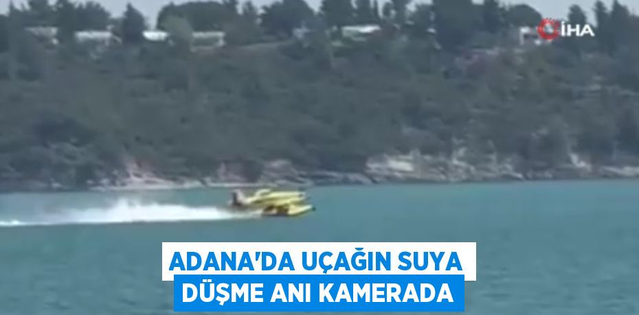ADANA’DA UÇAĞIN SUYA DÜŞME ANI KAMERADA