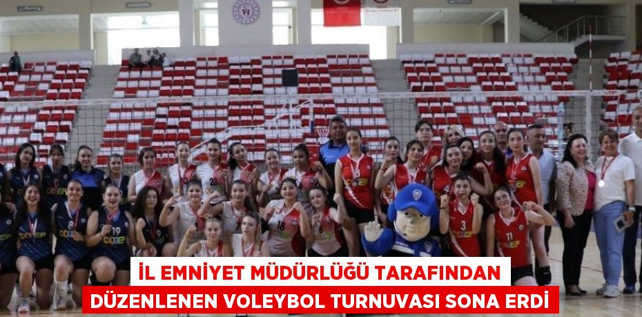 İL EMNİYET MÜDÜRLÜĞÜ TARAFINDAN DÜZENLENEN VOLEYBOL TURNUVASI SONA ERDİ