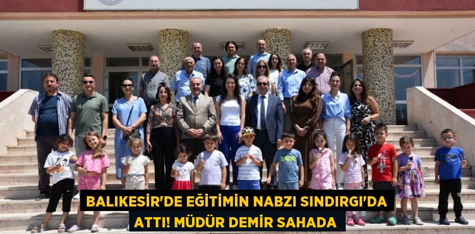 Balıkesir'de Eğitimin Nabzı Sındırgı'da Attı! Müdür Demir Sahada
