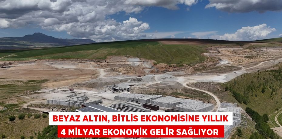 BEYAZ ALTIN, BİTLİS EKONOMİSİNE YILLIK 4 MİLYAR EKONOMİK GELİR SAĞLIYOR