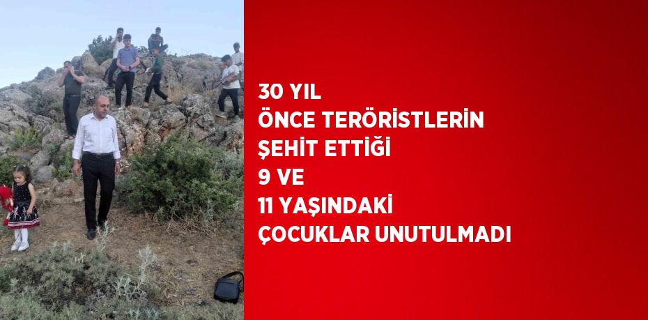 30 YIL ÖNCE TERÖRİSTLERİN ŞEHİT ETTİĞİ 9 VE 11 YAŞINDAKİ ÇOCUKLAR UNUTULMADI