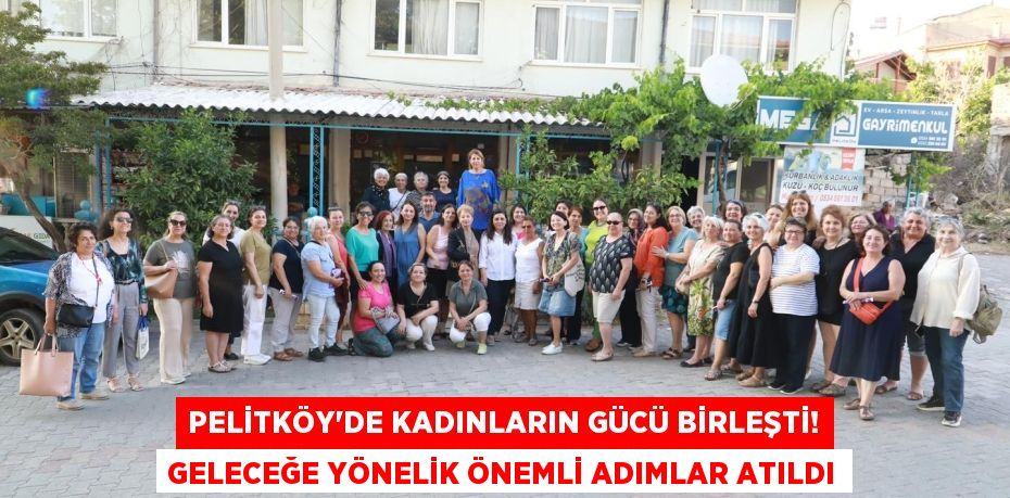 Pelitköy'de Kadınların Gücü Birleşti! Geleceğe Yönelik Önemli Adımlar Atıldı