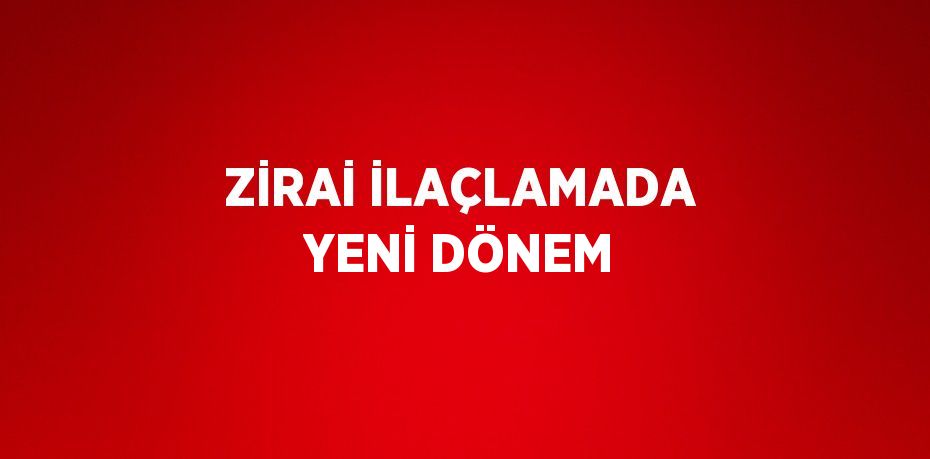 ZİRAİ İLAÇLAMADA YENİ DÖNEM