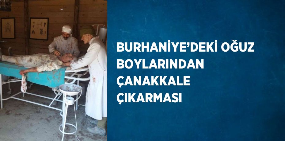 BURHANİYE’DEKİ OĞUZ BOYLARINDAN ÇANAKKALE ÇIKARMASI