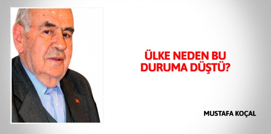 ÜLKE NEDEN BU DURUMA DÜŞTÜ?