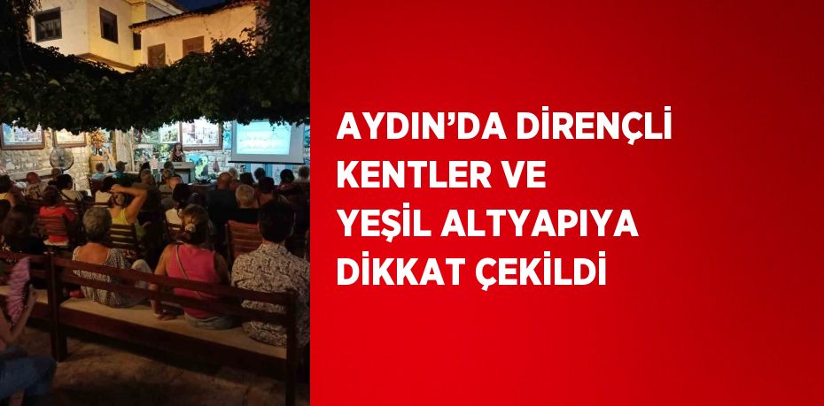 AYDIN’DA DİRENÇLİ KENTLER VE YEŞİL ALTYAPIYA DİKKAT ÇEKİLDİ