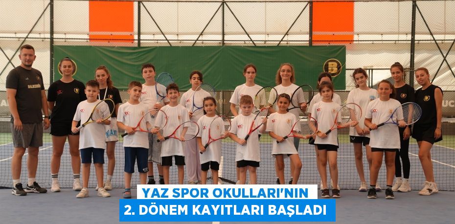 YAZ SPOR OKULLARI’NIN 2. DÖNEM KAYITLARI BAŞLADI