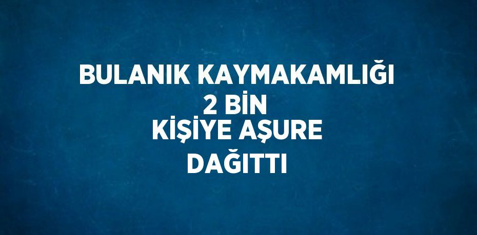 BULANIK KAYMAKAMLIĞI 2 BİN KİŞİYE AŞURE DAĞITTI