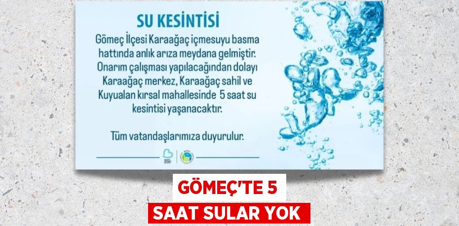 GÖMEÇ’TE 5 SAAT SULAR YOK