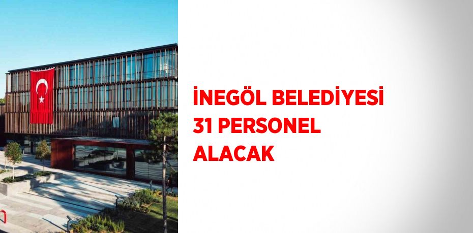 İNEGÖL BELEDİYESİ 31 PERSONEL ALACAK