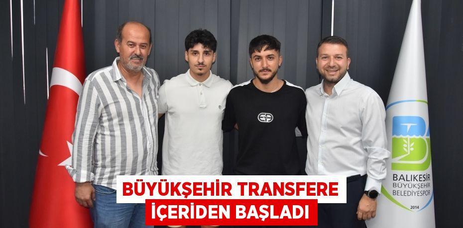 BÜYÜKŞEHİR TRANSFERE İÇERİDEN BAŞLADI