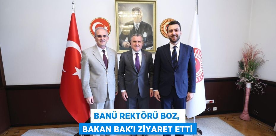 BANÜ REKTÖRÜ BOZ,  BAKAN BAK’I ZİYARET ETTİ