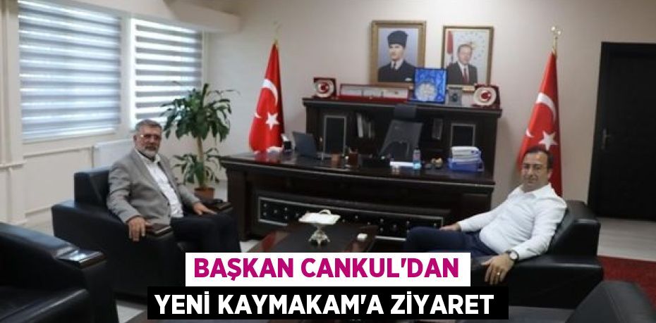 BAŞKAN CANKUL’DAN YENİ KAYMAKAM’A ZİYARET