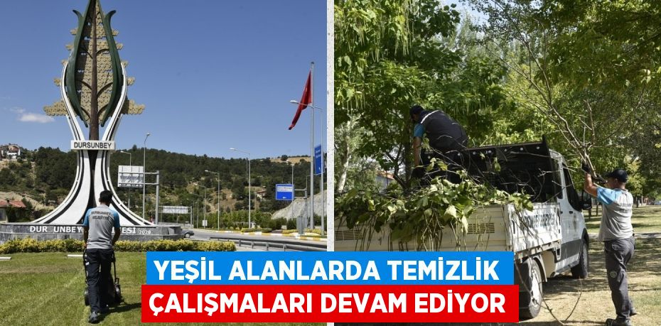 YEŞİL ALANLARDA TEMİZLİK ÇALIŞMALARI DEVAM EDİYOR