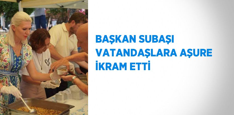 BAŞKAN SUBAŞI VATANDAŞLARA AŞURE İKRAM ETTİ