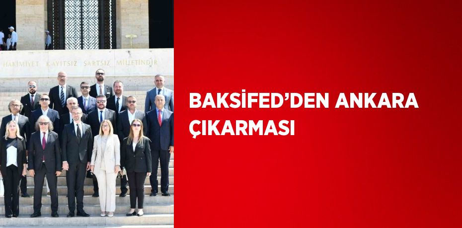 BAKSİFED’DEN ANKARA ÇIKARMASI