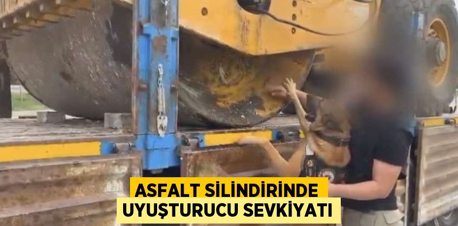 ASFALT SİLİNDİRİNDE UYUŞTURUCU SEVKİYATI