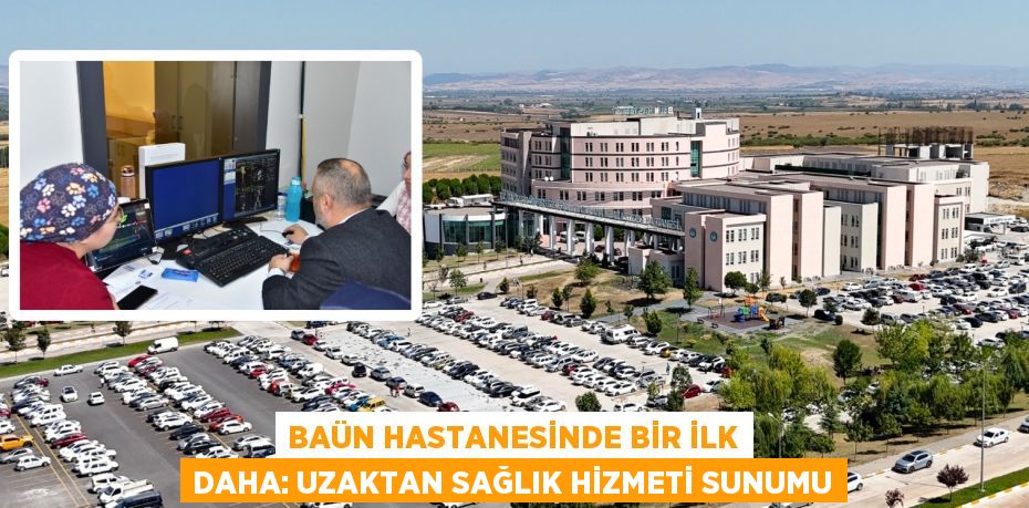 BAÜN HASTANESİNDE BİR İLK DAHA: UZAKTAN SAĞLIK HİZMETİ SUNUMU