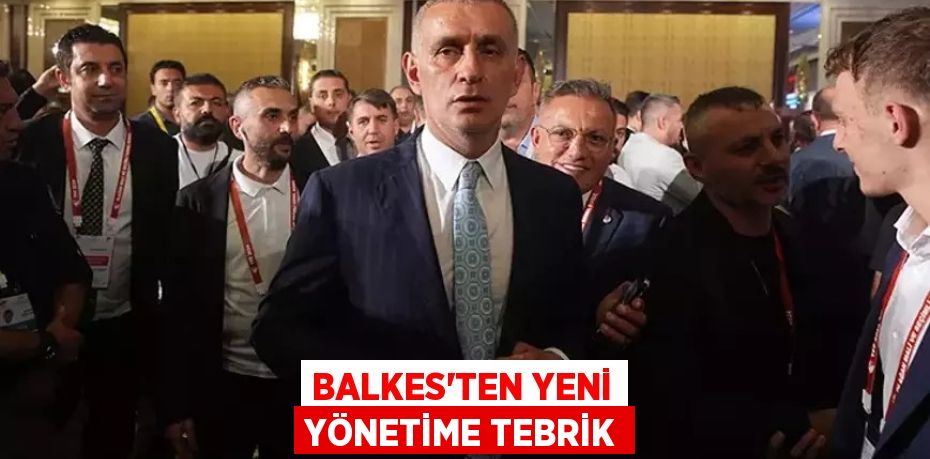 BALKES’TEN YENİ YÖNETİME TEBRİK